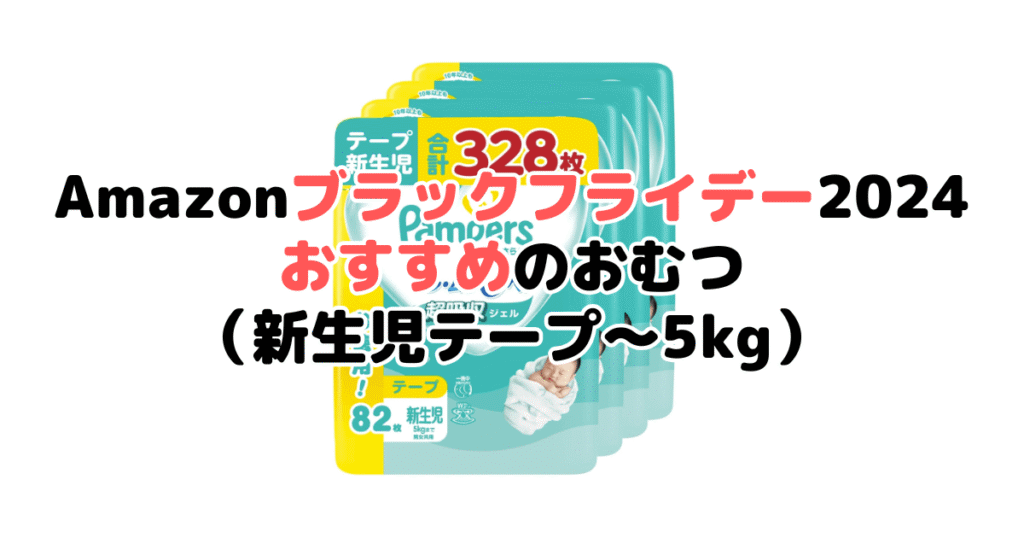 Amazonブラックフライデー2024でおすすめのおむつ（新生児テープ～5kg）