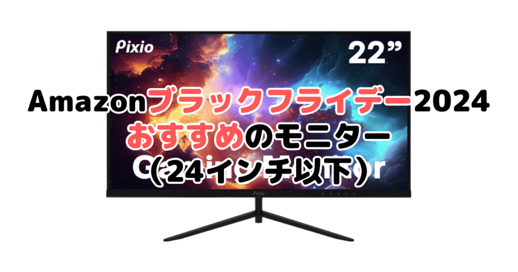 Amazonブラックフライデー2024でおすすめのモニター（24インチ以下）