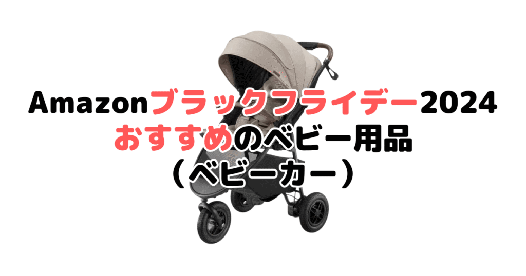 Amazonブラックフライデー2024でおすすめのベビー用品（ベビーカー）