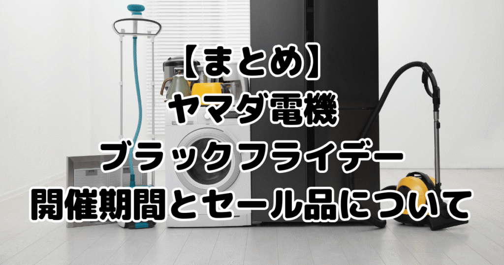 まとめ：ヤマダ電機ブラックフライデーの開催期間とセール品について