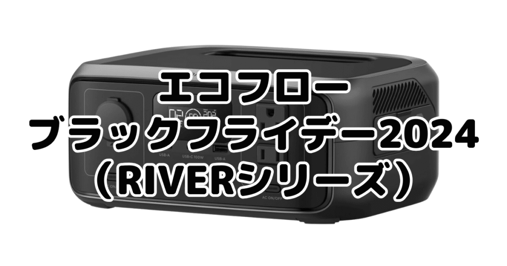 エコフローブラックフライデー2024のお得な商品（RIVERシリーズ）