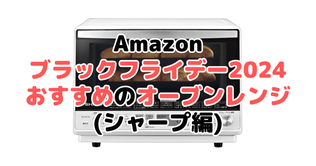 Amazonブラックフライデー2024でおすすめのオーブンレンジ・電子レンジ（シャープ編）