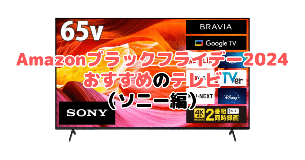 Amazonブラックフライデー2024でおすすめのテレビ（ソニー編）