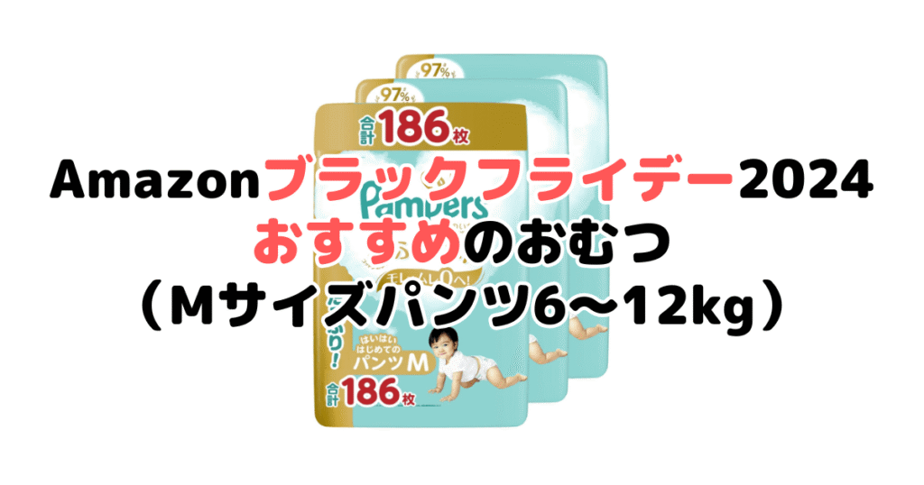 Amazonブラックフライデー2024でおすすめのおむつ（Mサイズパンツ6～12kg）