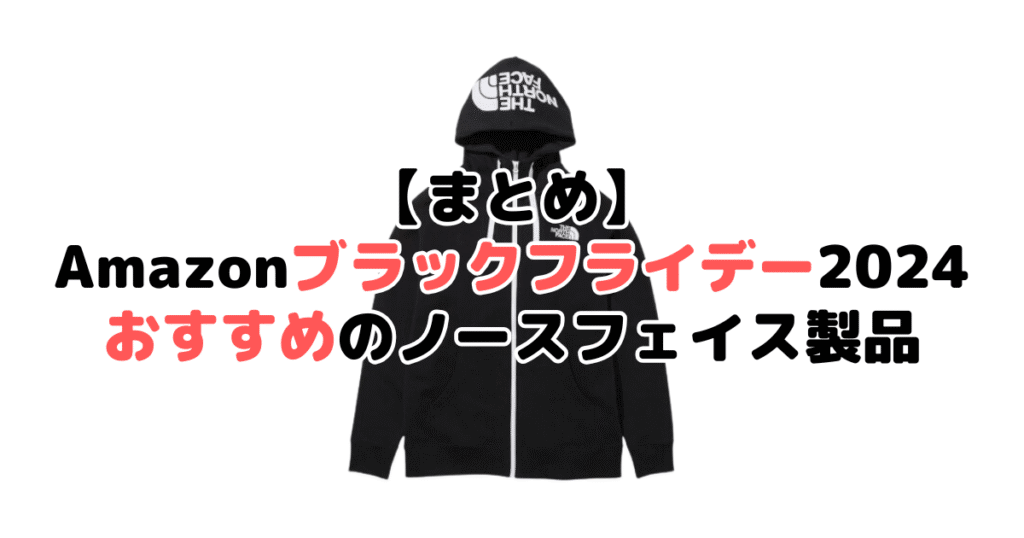 まとめ：Amazonブラックフライデー2024でおすすめのノースフェイス製品について