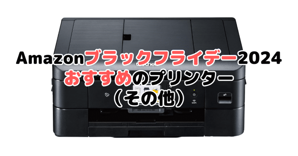 Amazonブラックフライデー2024でおすすめのプリンター（その他）