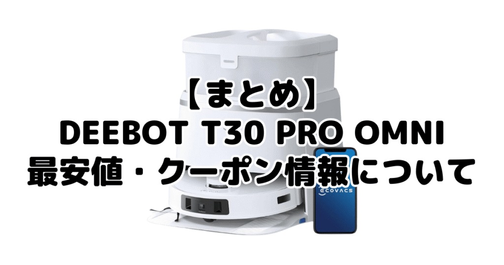 まとめ：DEEBOT T30 PRO OMNIの最安値・クーポン情報について