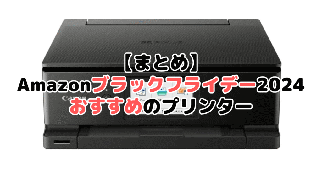 まとめ：Amazonブラックフライデー2024でおすすめのプリンターについて