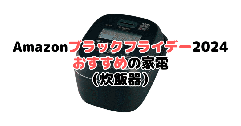 Amazonブラックフライデー2024でおすすめの家電（炊飯器）