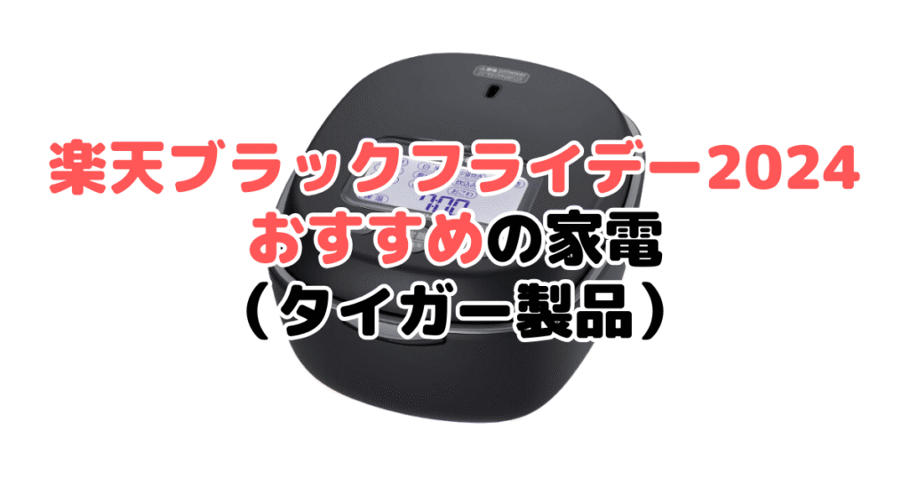 楽天ブラックフライデー2024でおすすめの家電（タイガー製品）