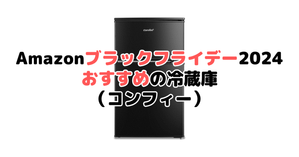 Amazonブラックフライデー2024でおすすめの冷蔵庫（コンフィー）