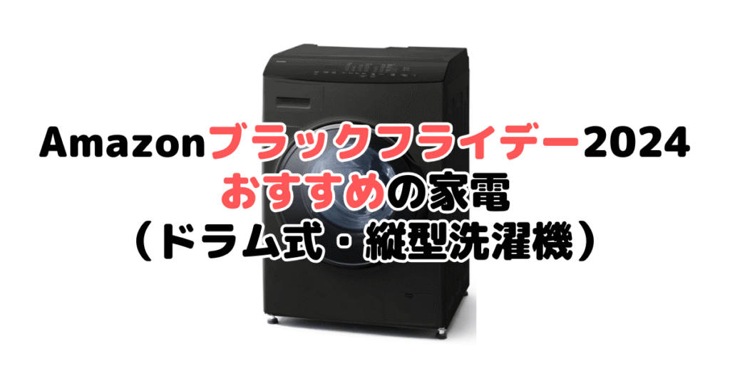 Amazonブラックフライデー2024でおすすめの家電（ドラム式・縦型洗濯機）