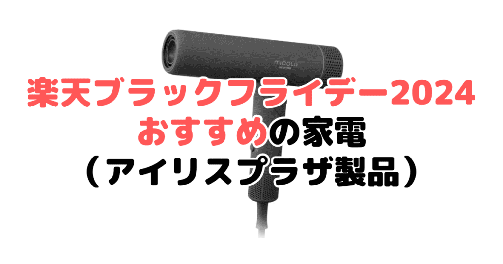 楽天ブラックフライデー2024でおすすめの家電（アイリスプラザ製品）