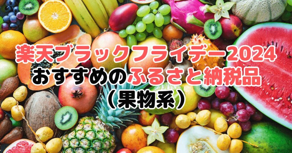 楽天ブラックフライデー2024でおすすめのふるさと納税返礼品（果物系）