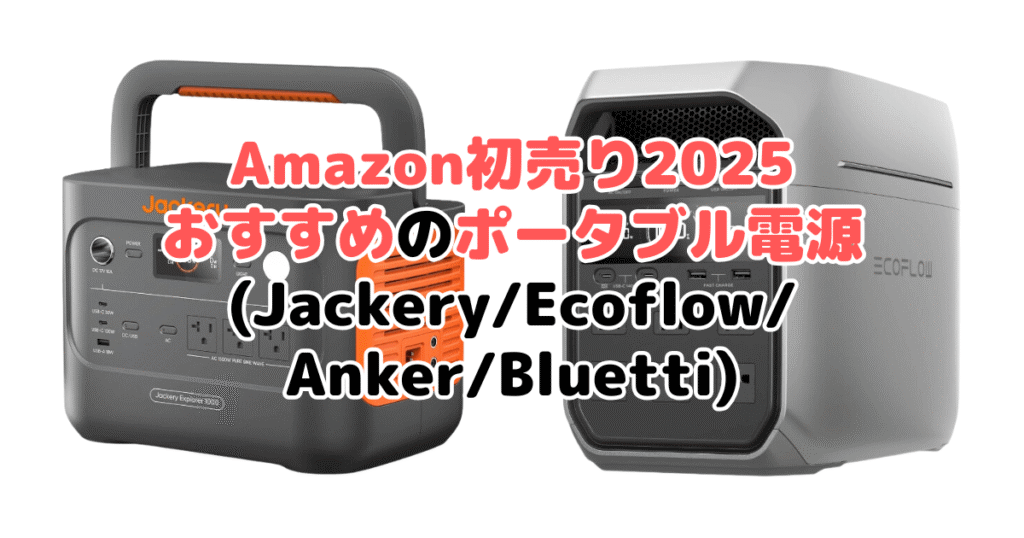 Amazon初売り2025でおすすめのポータブル電源(Jackery/Ecoflow/Anker/Bluetti)