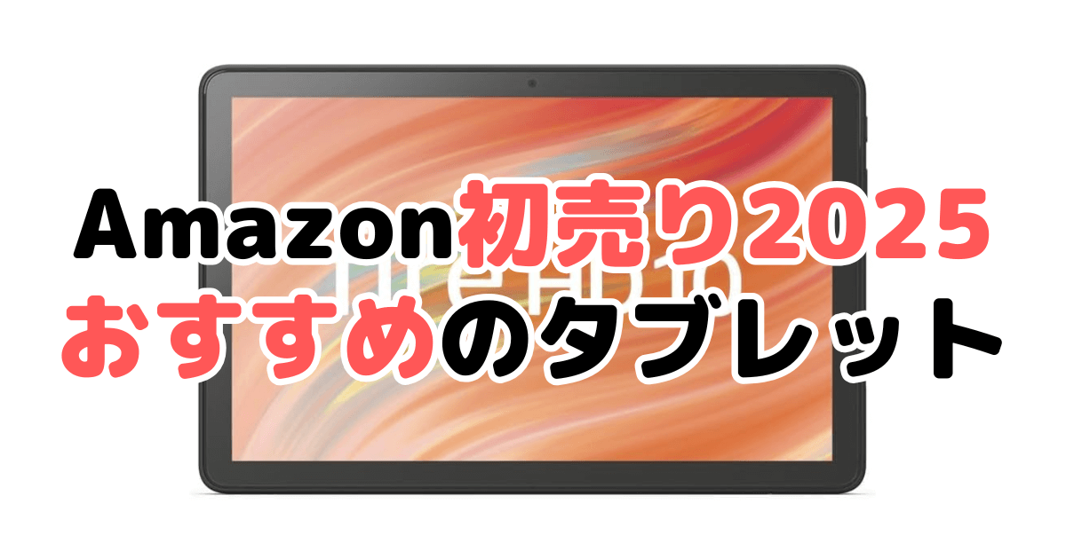 Amazon初売り2025でおすすめのタブレットを解説