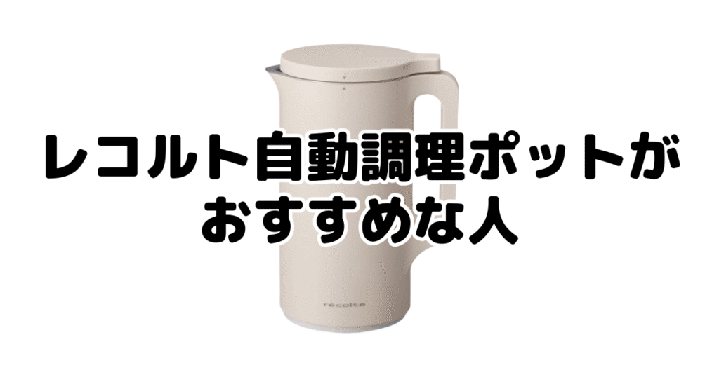 レコルト自動調理ポットがおすすめな人・おすすめじゃない人