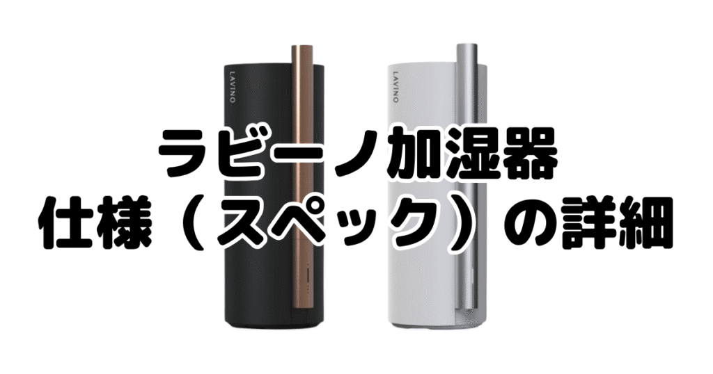 ラビーノ加湿器の仕様（スペック）の詳細について