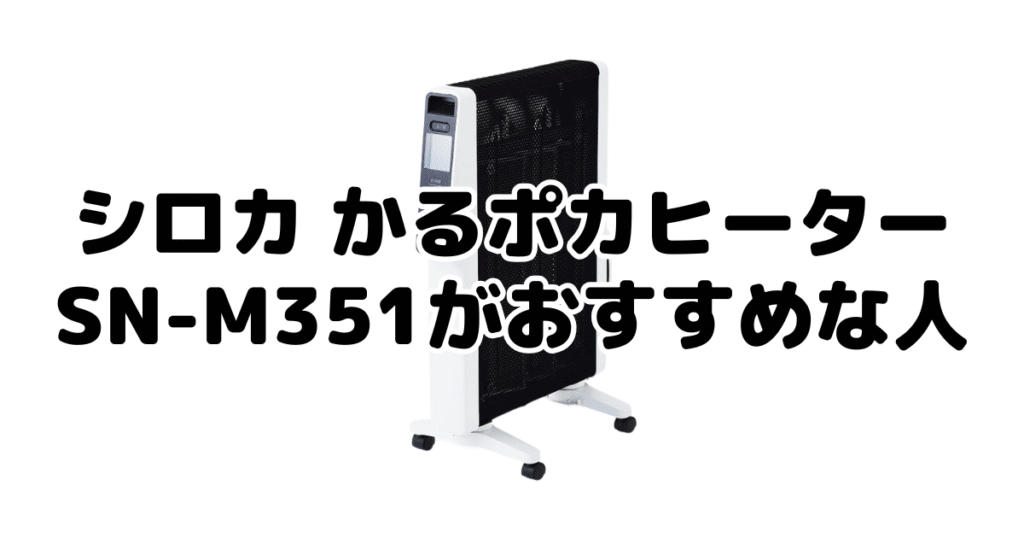 シロカ かるポカヒーターSN-M351がおすすめな人・おすすめじゃない人