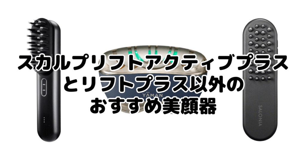 スカルプリフトアクティブプラスとリフトプラス以外のおすすめ美顔器