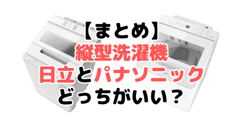 まとめ：日立とパナソニックの縦型洗濯機どっちがいいかについて