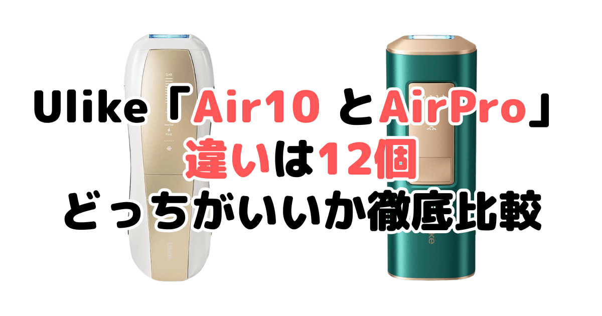 Ulike「Air10 とAirPro」違いは12個！どっちがいいか徹底比較