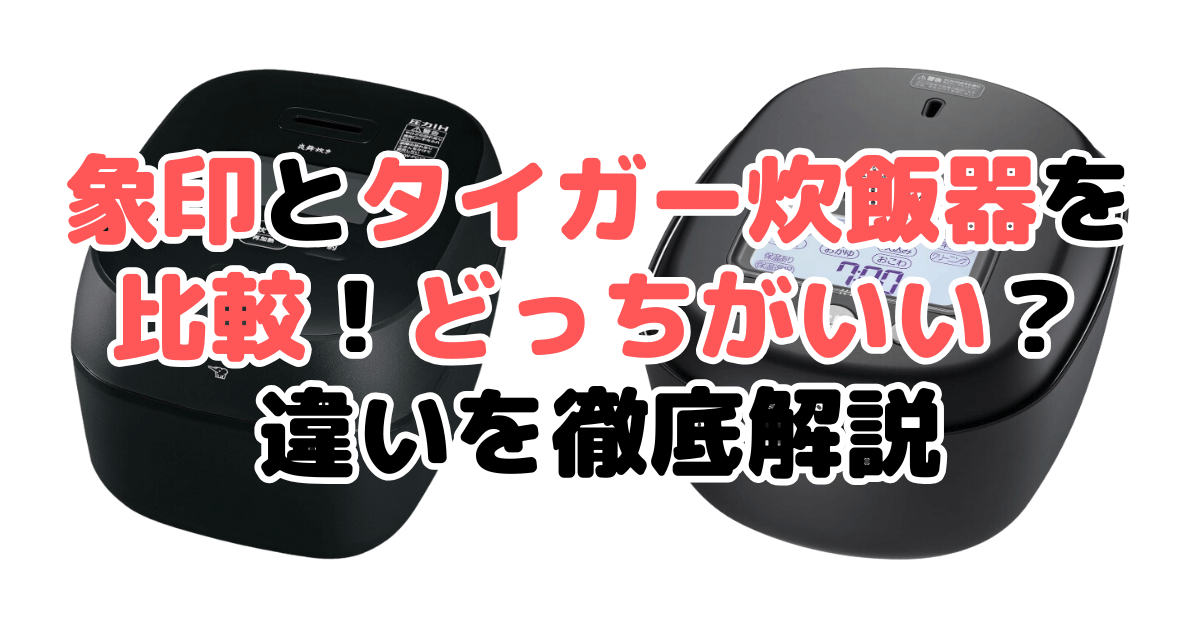 象印とタイガー炊飯器を比較！どっちがいい？違いを徹底解説