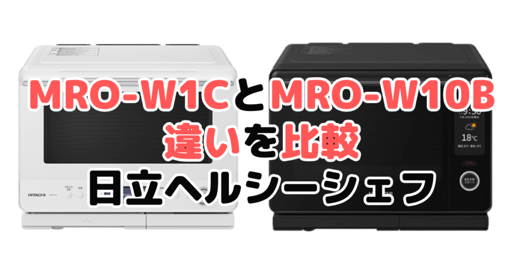 MRO-W1CとMRO-W10Bの違いを比較 日立オーブンレンジヘルシーシェフ