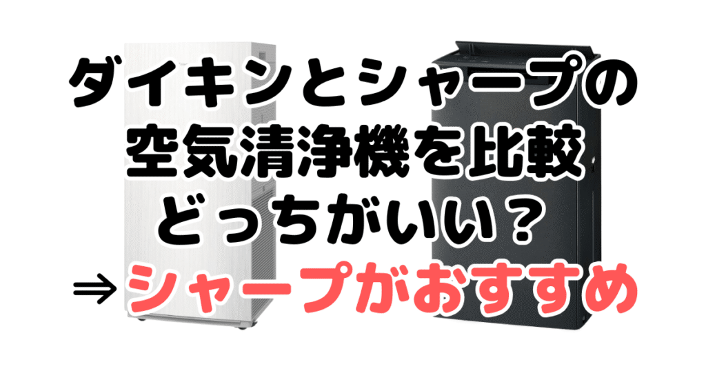 【結論】ダイキンとシャープ空気清浄機を比較！どっちがいい？⇒シャープがおすすめ