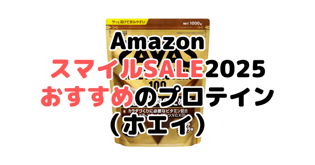 AmazonスマイルSALE2025でおすすめのプロテイン(ホエイ)