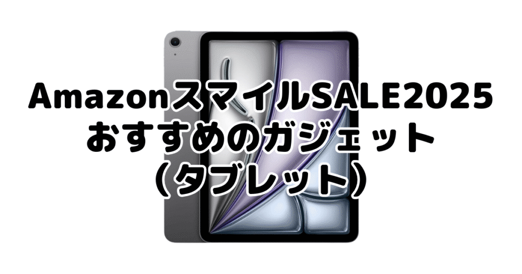 AmazonスマイルSALE2025でおすすめのガジェット（タブレット）