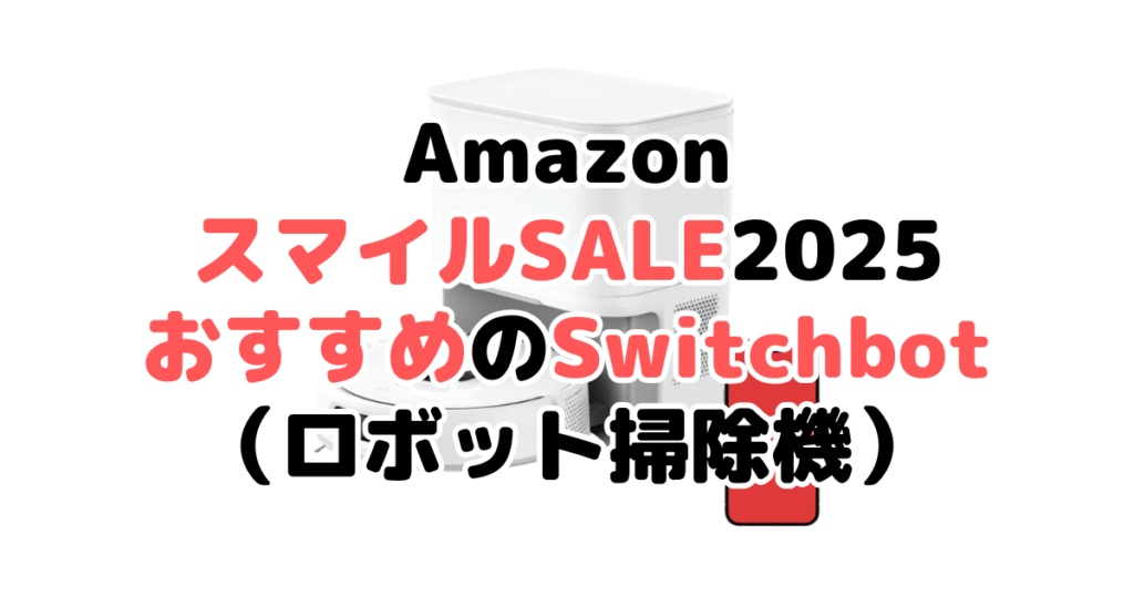 AmazonスマイルSALE2025でおすすめのSwitchbot（ロボット掃除機）