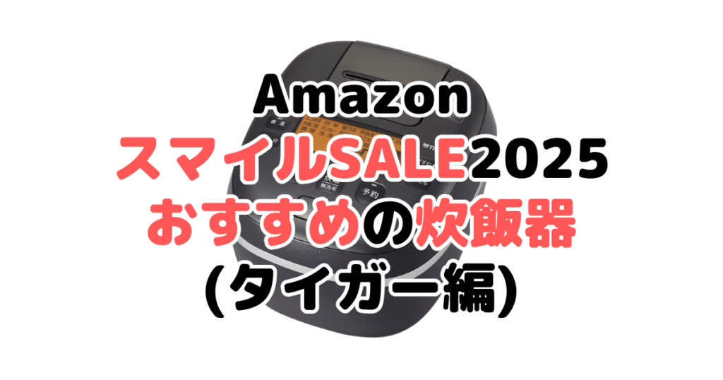 AmazonスマイルSALE2025でおすすめの炊飯器（タイガー編）