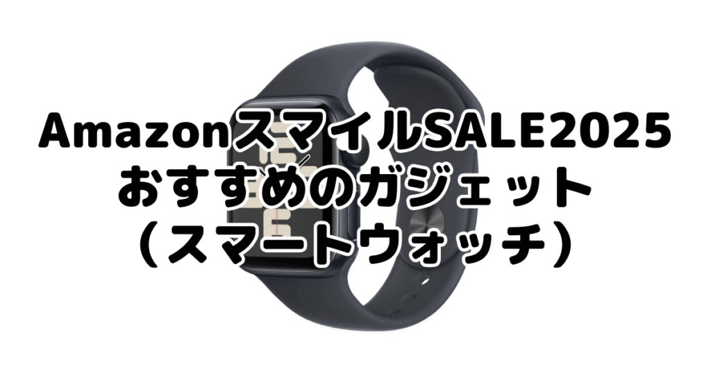 AmazonスマイルSALE2025でおすすめのガジェット（スマートウォッチ）