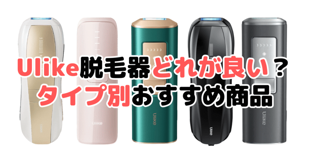 Ulike脱毛器どれが良い？タイプ別おすすめ商品