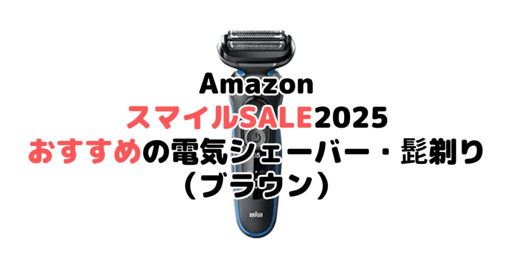 AmazonスマイルSALE2025でおすすめの電気シェーバー・髭剃り（ブラウン）