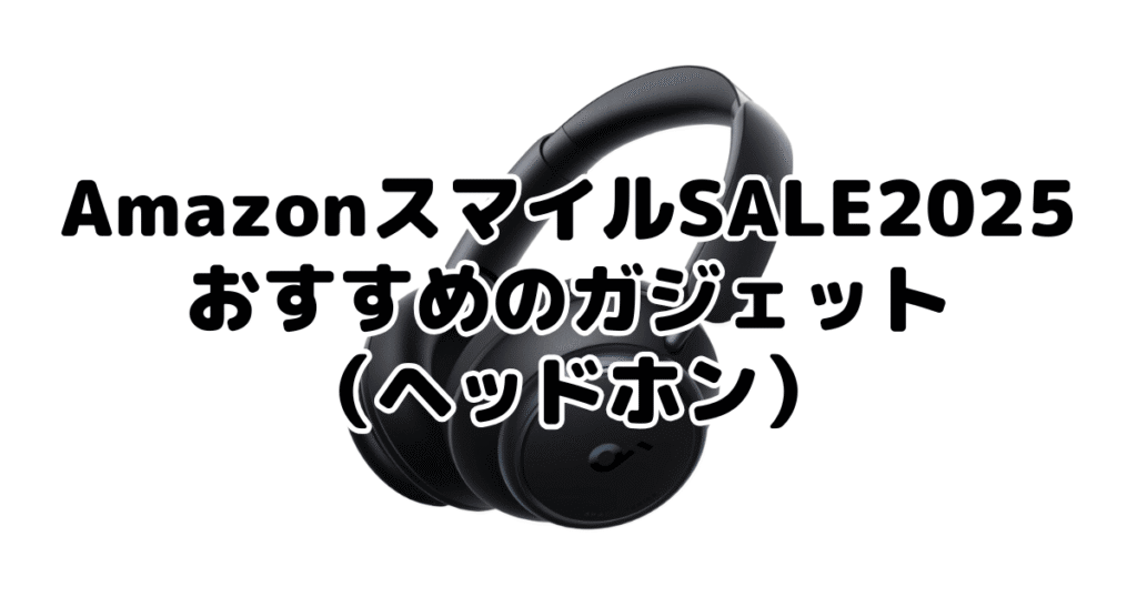 AmazonスマイルSALE2025でおすすめのガジェット（ヘッドホン）