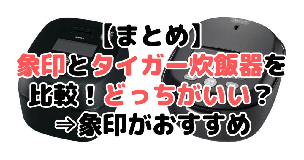 まとめ：象印とタイガー炊飯器を比較！どっちがいい？⇒象印がおすすめ