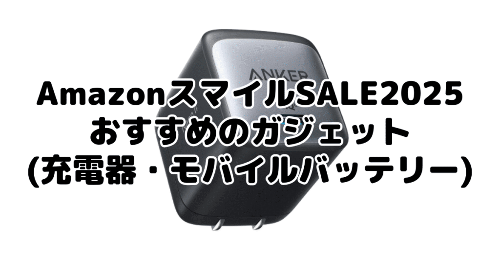 AmazonスマイルSALE2025でおすすめのガジェット（充電器・モバイルバッテリー）