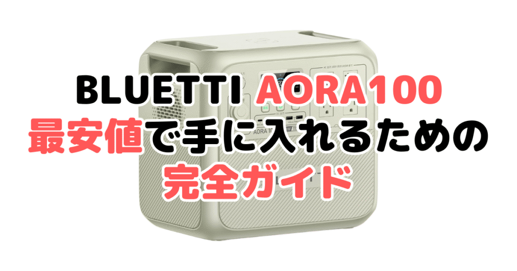【毎日更新】BLUETTI AORA100を最安値で手に入れるための完全ガイド