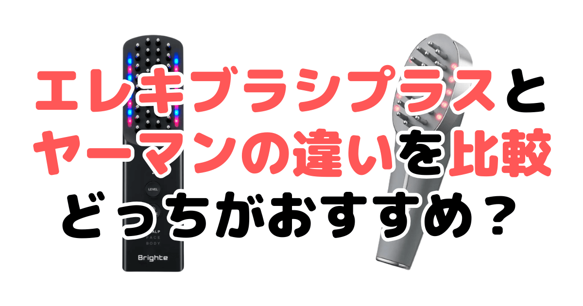 エレキブラシプラスとヤーマン「違い10個」を比較！どっちの電気ブラシがおすすめ？