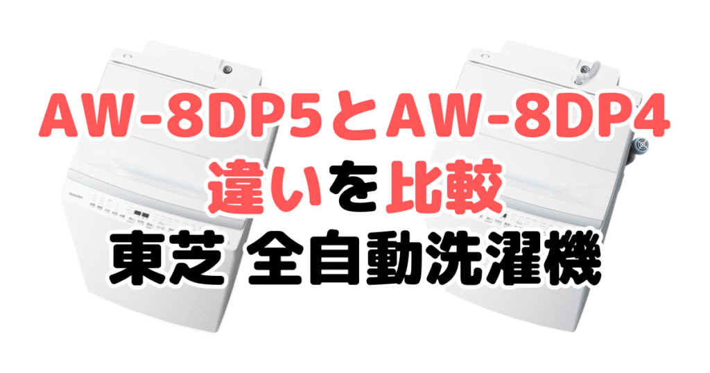 AW-8DP5とAW-8DP4の違いを比較｜口コミも紹介！東芝 全自動洗濯機