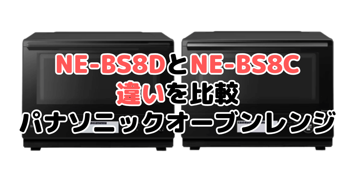 NE-BS8DとNE-BS8Cの違いを比較｜口コミも紹介！パナソニック スチームオーブンレンジ