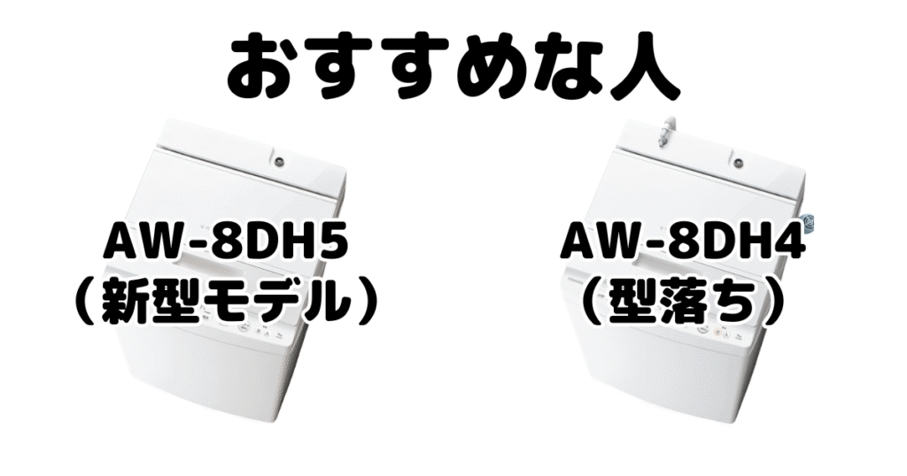 AW-8DH5とAW-8DH4 東芝 全自動洗濯機がおすすめな人