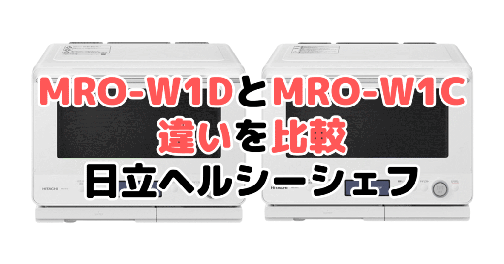 MRO-W1DとMRO-W1Cの違いを比較｜口コミも紹介！日立ヘルシーシェフ