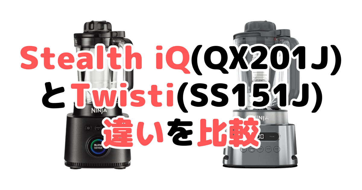 Stealth iQ(QX201J)とTwisti(SS151J)の違いを比較｜口コミも紹介！ニンジャミキサー