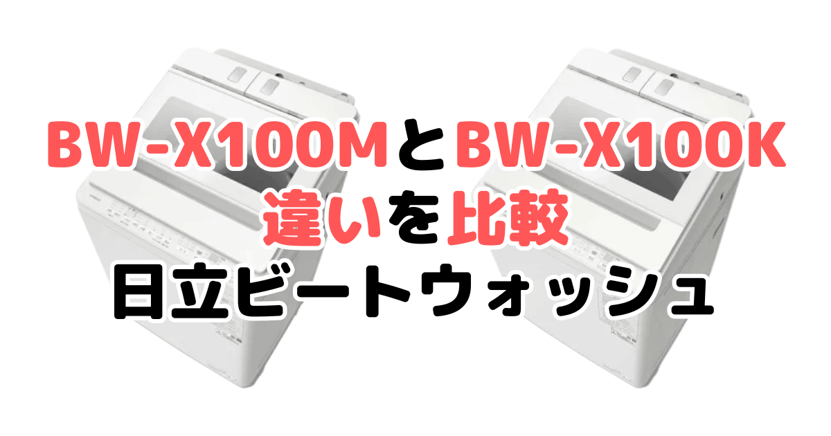 BW-X100MとBW-X100Kの違いを比較｜口コミも紹介！日立ビートウォッシュ
