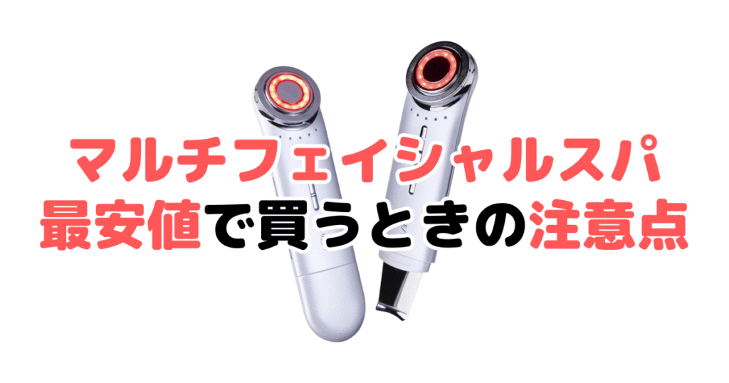 マルチフェイシャルスパを最安値で買うときの注意点