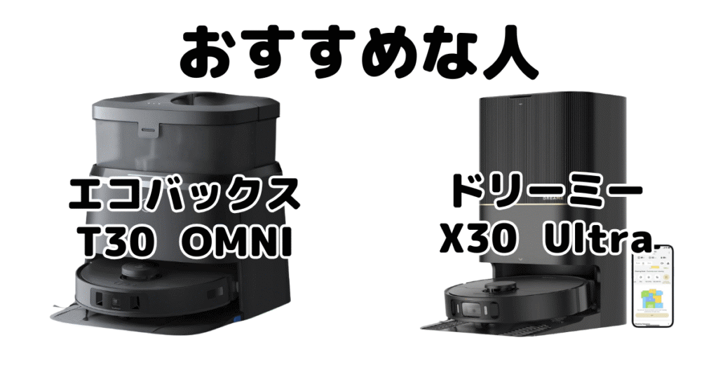 エコバックスT30 OMNIとドリーミーX30 Ultraがおすすめな人
