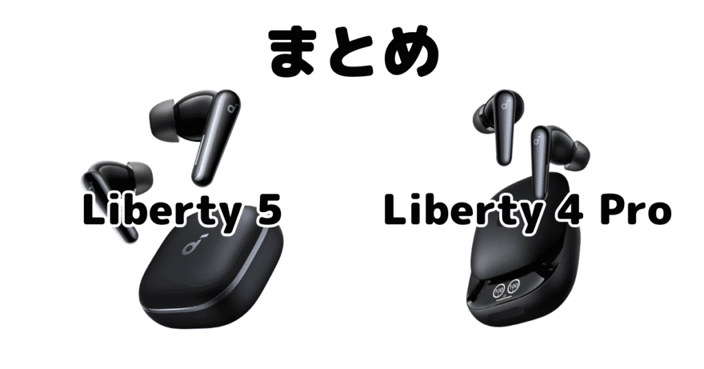 まとめ:Soundcore Liberty 5とSoundcore Liberty 4 PROの違いを比較